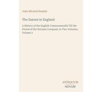 The Saxons in England: A History of the English Commonwealth Till the Period of the Norman Conquest, in Two Volumes, Volume 2