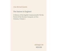 The Saxons in England: A History of the English Commonwealth Till the Period of the Norman Conquest, in Two Volumes, Volume 2