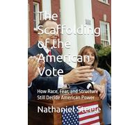 The Scaffolding of the American Vote: How Race, Fear, and Structure Still Decide American Power