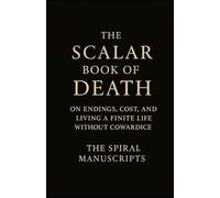 The Scalar Book of Death: On Endings, Cost, and Living a Finite Life Without Cowardice