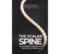 The Scalar Spine: Biotensegrity, Fascia, and the Geometry of Healing (The Scalar Series™)
