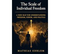 The Scale of Individual Freedom: A New Map for Understanding Freedom, Power, and Politics