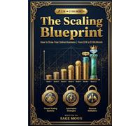 The Scaling Blueprint: How to Grow Your Online Business from $1K to $10K/Month: Advanced Strategies, Systems, and Playbooks for Scaling Your Digital Income: 2 (The Complete Blueprint)