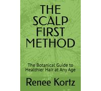 THE SCALP FIRST METHOD: The Botanical Guide to Healthier Hair at Any Age