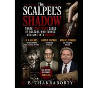The Scalpel's Shadow : Three True Crime Cases of Doctors Who Turned Medicine into Murder: A Gripping True Crime Journey into the Minds of Three ... into Murder (Real Cases That Still Haunt Us)