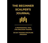 The Scalper’s Journal: 30-Day Beginner Trading Journal for Discipline & Consistency: A Daily Structured Workbook to Build Good Habits, Improve Mindset, and Master Your Trading Routine