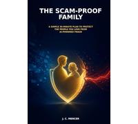 The Scam-Proof Family: A Simple 30-Minute Plan to Protect the People You Love from AI Voice Clones, Fake Bank Calls, Romance Scams, Crypto Traps, and Identity Theft