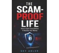 The Scam-Proof Life: How to Spot Fraud Before It Reaches Your Money