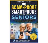 The Scam-Proof Smartphone for Seniors: A Step-by-Step Guide to Spotting Fake Calls, Texts, Emails, QR Codes, Online Shopping Scams, and AI Impersonation Before You Click
