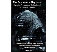 The Scammer’s Playbook: Nigerian Princes and Online Fraud in the 21st Century: Turning the dark activities of the internet’s cons into teachable moments for everyday people