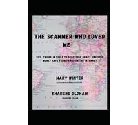 The Scammer Who Loved Me: Tips, tricks and tools to keep your heart and your money safe from fraud on the internet
