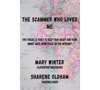 The Scammer who loved Me: Tips, tricks, & tools to keep your heart and your money safe from fraud on the internet: Tips, tricks and tools to keep your ... your money safe from fraud on the internet