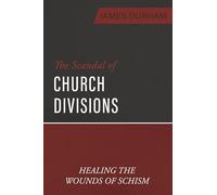 The Scandal of Church Divisions: Healing the Wounds of Schism
