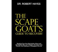 THE SCAPEGOAT'S GUIDE TO RECOVERY: Breaking Free from Narcissistic Abuse and the Enabler Who Let It Happen, Surviving Toxic Parents, And Healing as a Scapegoat Survivor