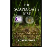 The Scapegoats Rise: A Scapegoat’s Rebirth After Escaping a Narcissistic Family (Narcissism Series)