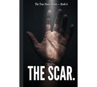 THE SCAR.: For Every Man Who Has Carried His Pain in Silence and Called It Strength (The True Name Series)