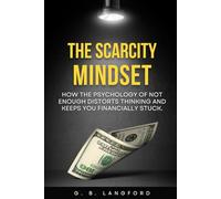 The Scarcity Mindset: How the Psychology of Not Enough Distorts Thinking and Keeps You Financially Stuck (The Money Psychology Series)