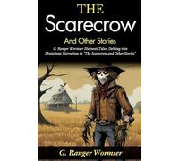 The Scarecrow and Other Stories (Edition2024): G Ranger Wormser Harvests Tales: Delving into Mysterious Narratives in "The Scarecrow and Other Stories"