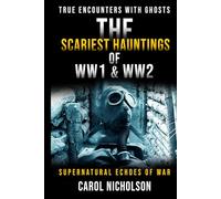 The Scariest Hauntings of World War I & II: Supernatural Echoes of War (True Encounters with Ghosts)