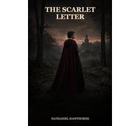 The Scarlet Letter: A Haunting American Classic of Sin, Secrecy, Courage, and Redemption
