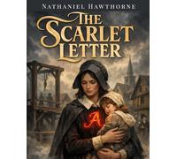 The Scarlet Letter: A Powerful Classic of Love, Sin, and Redemption in Puritan New England