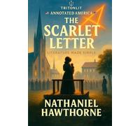 The Scarlet Letter: Annotated: A Timeless Tale of Sin, Shame, and Strength - Annotated Edition with Insights, Themes & Context