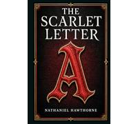 The Scarlet Letter (Illustrated Edition): A powerful American moral romance of public shame, private guilt, hidden passion, and one woman’s courage in Puritan New England