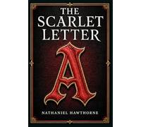 The Scarlet Letter (Illustrated Edition): A powerful American moral romance of public shame, private guilt, hidden passion, and one woman’s courage in Puritan New England