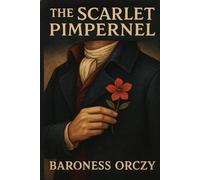 The Scarlet Pimpernel (Annotated): A Nobleman’s Secret Mission in Revolutionary France