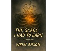 The Scars I had to Earn: a Memoir