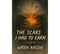 The Scars I had to Earn: a Memoir