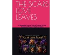 THE SCARS LOVE LEAVES: A Psychological Romance Trilogy of Forbidden First Love, Abandonment Trauma & Heartbreak Healing (Dark Romance)