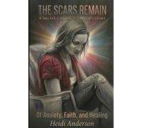 The Scars Remain: A Breast Cancer Survivor's Story of Anxiety, Faith, and Healing