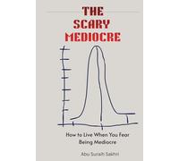 The Scary Mediocre: How to Live When You Fear Being Mediocre