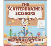 The Scatterbrained Scissors: A Silly Story About Focus, Follow-Through, and Finishing What You Start: 6 (The Pencil Case Crew)