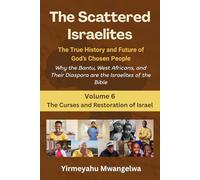 The Scattered Israelites: The True History and Future of God’s Chosen People: Why the Bantu, West Africans, and Their Diaspora Are the Israelites of ... (The Scattered Israelites (Volumes 1 - 8))