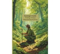 The Scavenger’s Handbook: A Complete Guide to Finding, Fixing, and Repurposing Discarded Items for Survival, Profit, and Everyday Use