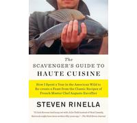 The Scavenger's Guide to Haute Cuisine: How I Spent a Year in the American Wild to Re-create a Feast from the Classic Recipes of French Master Chef Auguste Escoffier