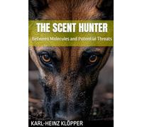 THE SCENT HUNTER: Between Molecules and Potential Threats: 3 (DOGINARE - Detection Dog Science)