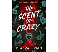 The Scent of Crazy: A Dark Romantic Comedy of Revenge, Obsession, Questionable Justifications, and Two Unhinged Predators Who Refuse to Lose (Red Flags)