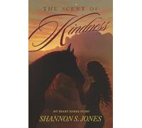The Scent of Kindness: My Heart Horse Story