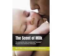 The Scent of Milk: The discoveries that transformed "incurable" diseases into memories of the past