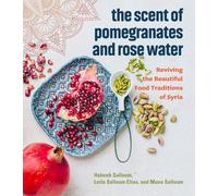 The Scent of Pomegranates and Rose Water: Reviving the Beautiful Food Traditions of Syria