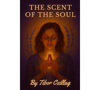 THE SCENT OF THE SOUL: A Journey Through Fragrance, Memory, and Light