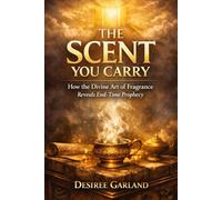 The Scent You Carry: How the Divine Art of Fragrance Reveals End-Time Prophecy