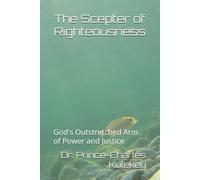 The Scepter of Righteousness: God`s Out-stretched Arm of Power and Justice