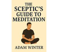 The Sceptic’s Guide to Meditation: Mindfulness, Neuroscience, and the Illusion of Self