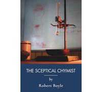 The Sceptical Chymist: A Landmark in the History of Science (Annotated)