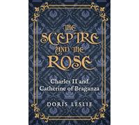 The Sceptre and the Rose: Charles II and Catherine of Braganza (Doris Leslie Biographical Novels)