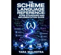 THE SCHEME LANGUAGE REFERENCE: R7RS STANDARD AND IMPLEMENTATION GUIDE: Complete Functional Programming with Revised7 Report on Scheme